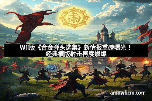 Wii版《合金弹头选集》新情报重磅曝光！经典横版射击再度燃爆